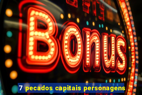 7 pecados capitais personagens